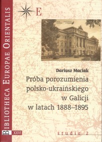 Maciak Dariusz Maciak, Próba Porozumienia Polsko-Ukraińskiego w Galicji w Latach 1888-1895, t. XXVI - studia 2, Warszawa 2006