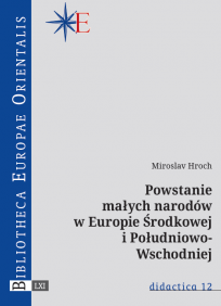 Hroch Miroslav Hroch, Powstanie
małych narodów
w Europie Środkowej
i Południowo-
Wschodniej, didactica 12, Warszawa 2020